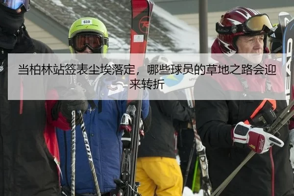 当柏林站签表尘埃落定，哪些球员的草地之路会迎来转折